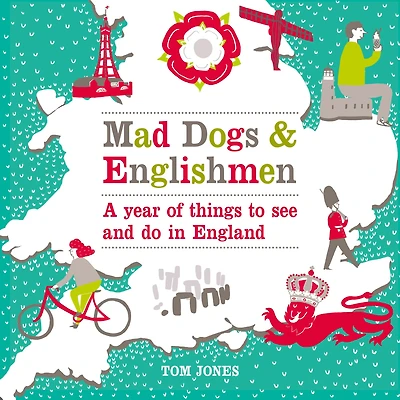 Mad Dogs and Englishmen: A Year of Things to See Do England