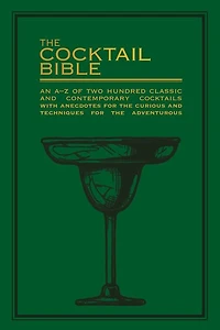 the cocktail Bible: An A-Z of two hundred classic and contemporary recipes, with anecdotes for curious tips techniques adventurous