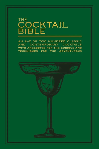 the cocktail Bible: An A-Z of two hundred classic and contemporary recipes, with anecdotes for curious tips techniques adventurous