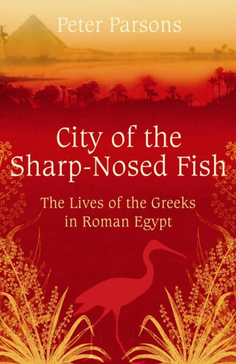 City of the Sharp-Nosed Fish: Greek Lives Roman Egypt