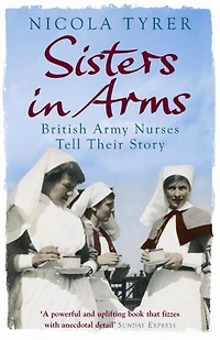 Sisters Arms: British Army Nurses Tell Their Story (Abridged)