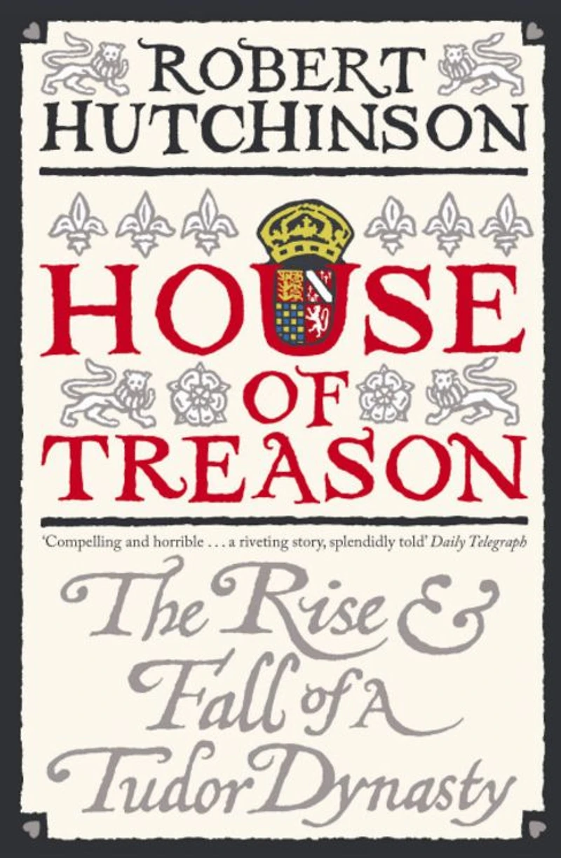 House of Treason: The Rise and Fall a Tudor Dynasty