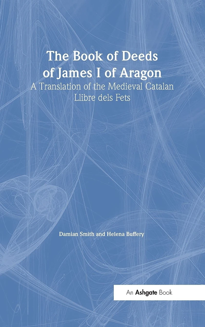 the Book of Deeds James I Aragon: A Translation Medieval Catalan Llibre dels Fets