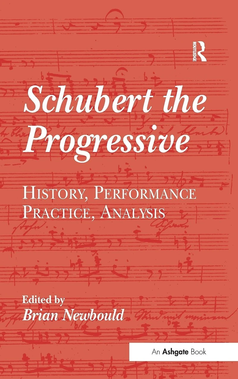 Schubert the Progressive: History, Performance Practice, Analysis