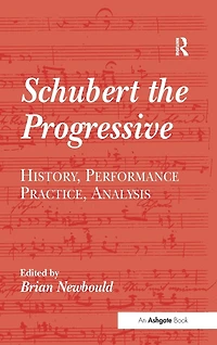Schubert the Progressive: History, Performance Practice, Analysis