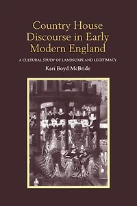 Country House Discourse Early Modern England: A Cultural Study of Landscape and Legitimacy