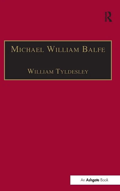 Michael William Balfe: His Life and English Operas
