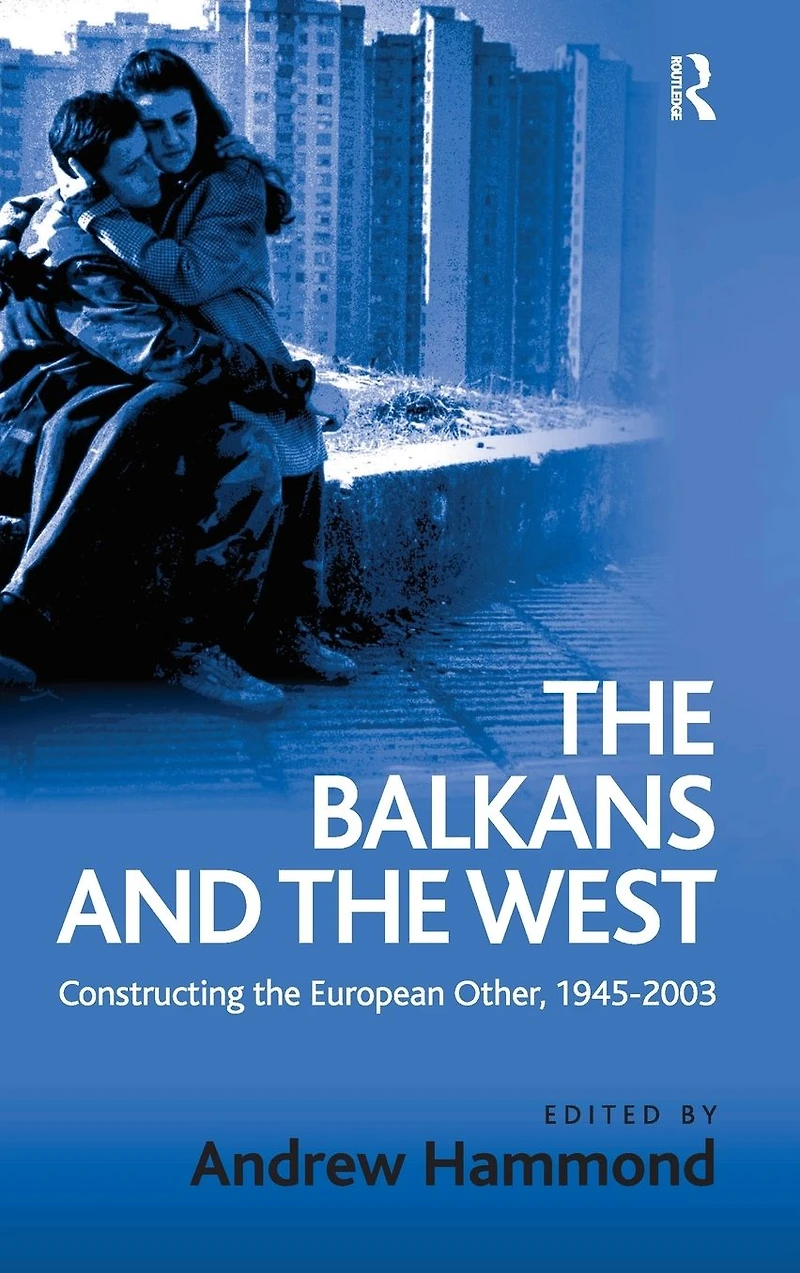 the Balkans and West: Constructing European Other, 1945-2003