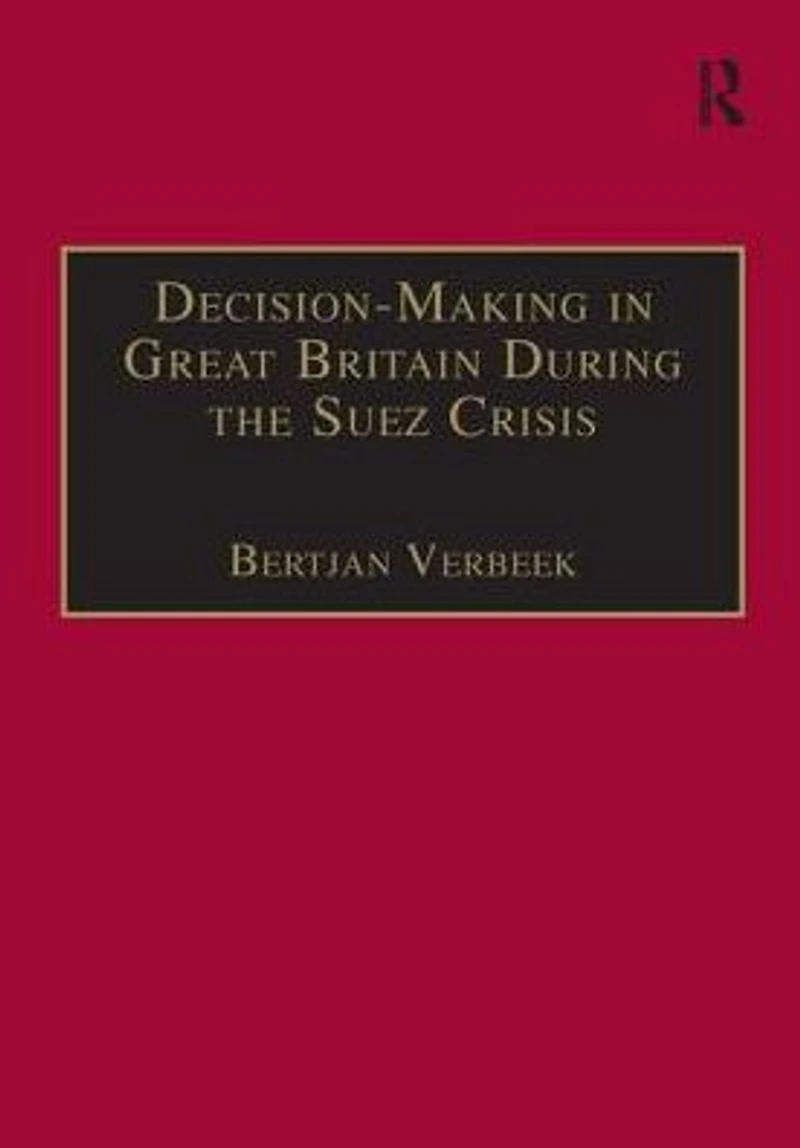 Decision-Making Great Britain During the Suez Crisis: Small Groups and a Persistent Leader