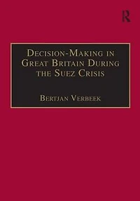Decision-Making Great Britain During the Suez Crisis: Small Groups and a Persistent Leader