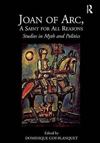Joan of Arc, A Saint for All Reasons: Studies Myth and Politics