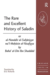 The Rare and Excellent History of Saladin or al-Nawadir al-Sultaniyya wa'l-Mahasin al-Yusufiyya by Baha' al-Din Ibn Shaddad
