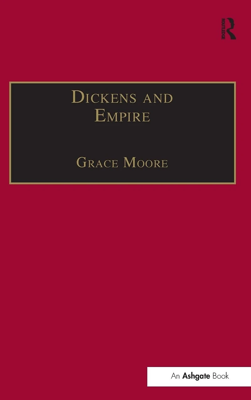 Dickens and Empire: Discourses of Class, Race Colonialism the Works Charles