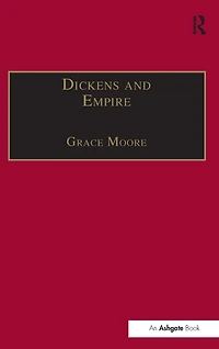 Dickens and Empire: Discourses of Class, Race Colonialism the Works Charles