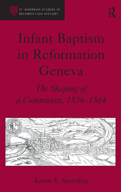 Infant Baptism in Reformation Geneva: The Shaping of a Community, 1536-1564