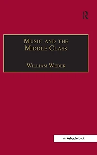 Music and The Middle Class: Social Structure of Concert Life London, Paris Vienna between 1830 1848