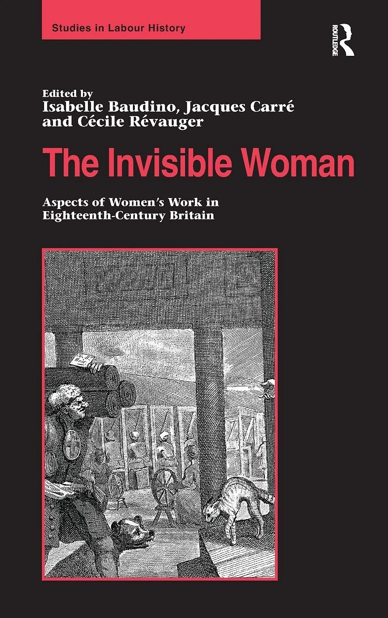 The Invisible Woman: Aspects of Women's Work Eighteenth-Century Britain