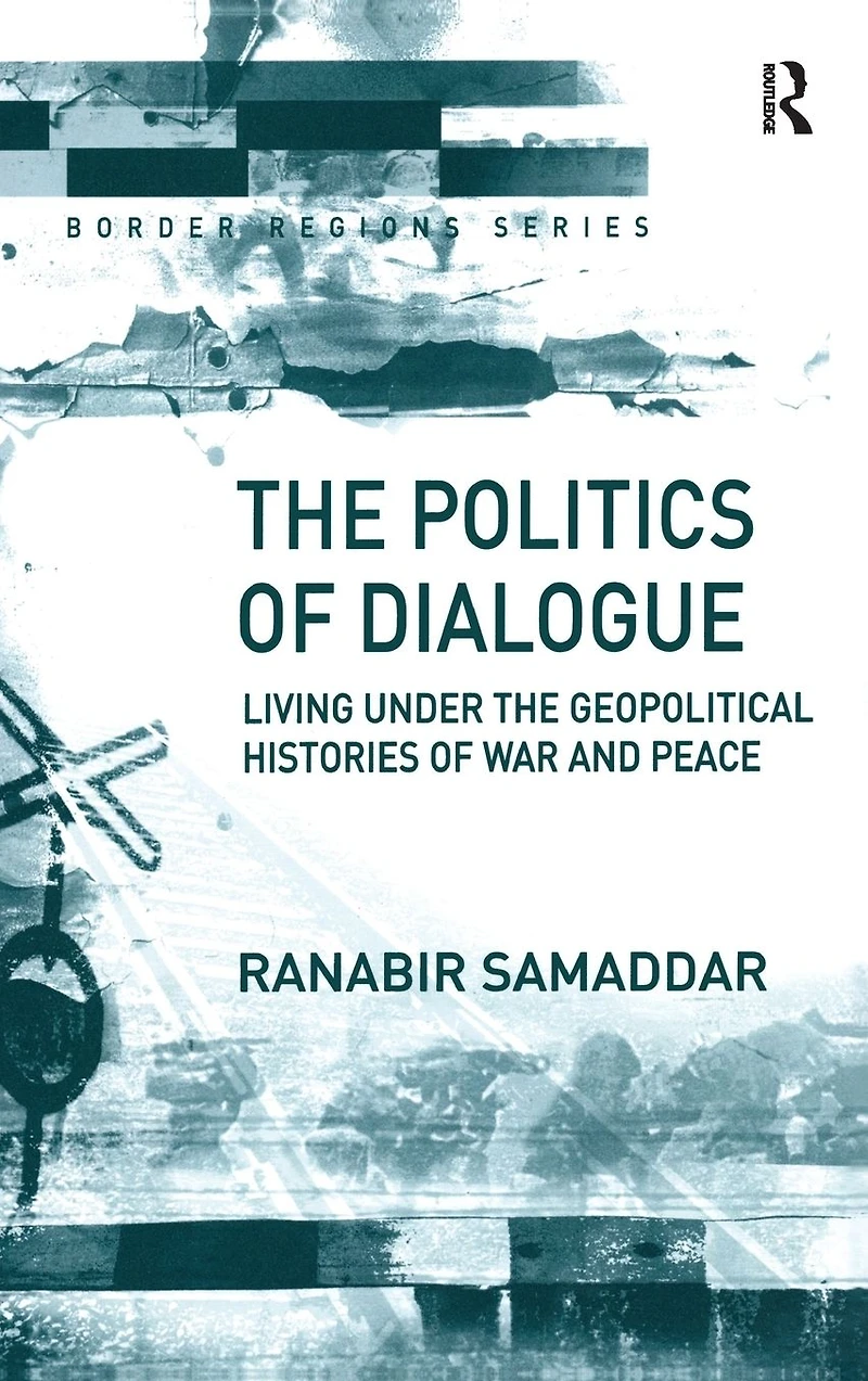 the Politics of Dialogue: Living Under Geopolitical Histories War and Peace