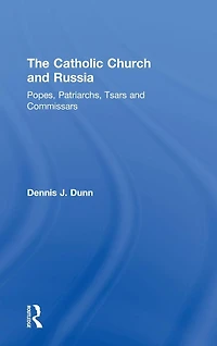 The Catholic Church and Russia: Popes, Patriarchs, Tsars Commissars