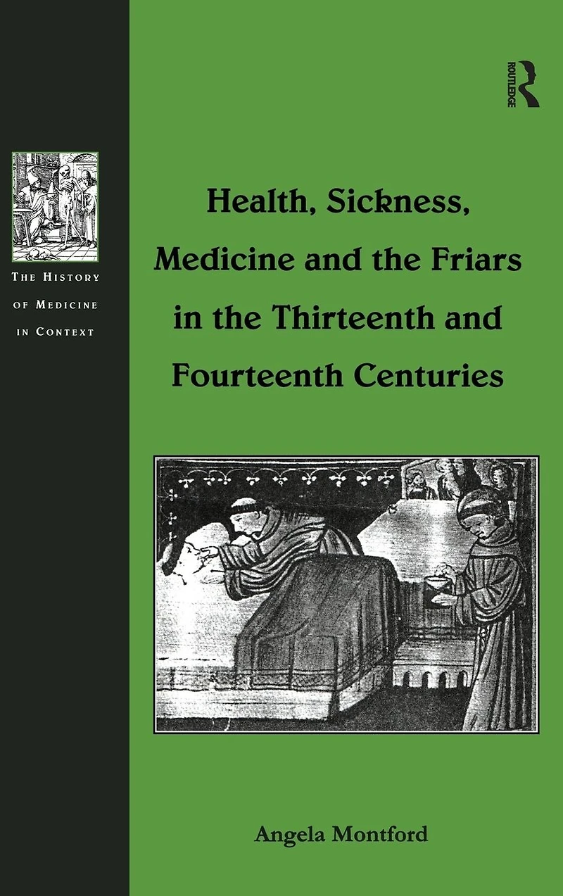 Health, Sickness, Medicine and the Friars Thirteenth Fourteenth Centuries