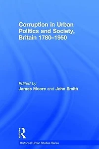 Corruption Urban Politics and Society, Britain 1780-1950