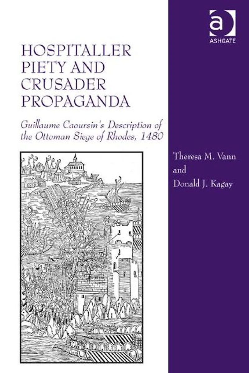 Hospitaller Piety and Crusader Propaganda: Guillaume Caoursin's Description of the Ottoman Siege Rhodes, 1480