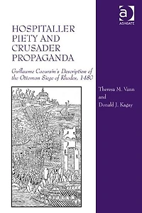 Hospitaller Piety and Crusader Propaganda: Guillaume Caoursin's Description of the Ottoman Siege Rhodes, 1480