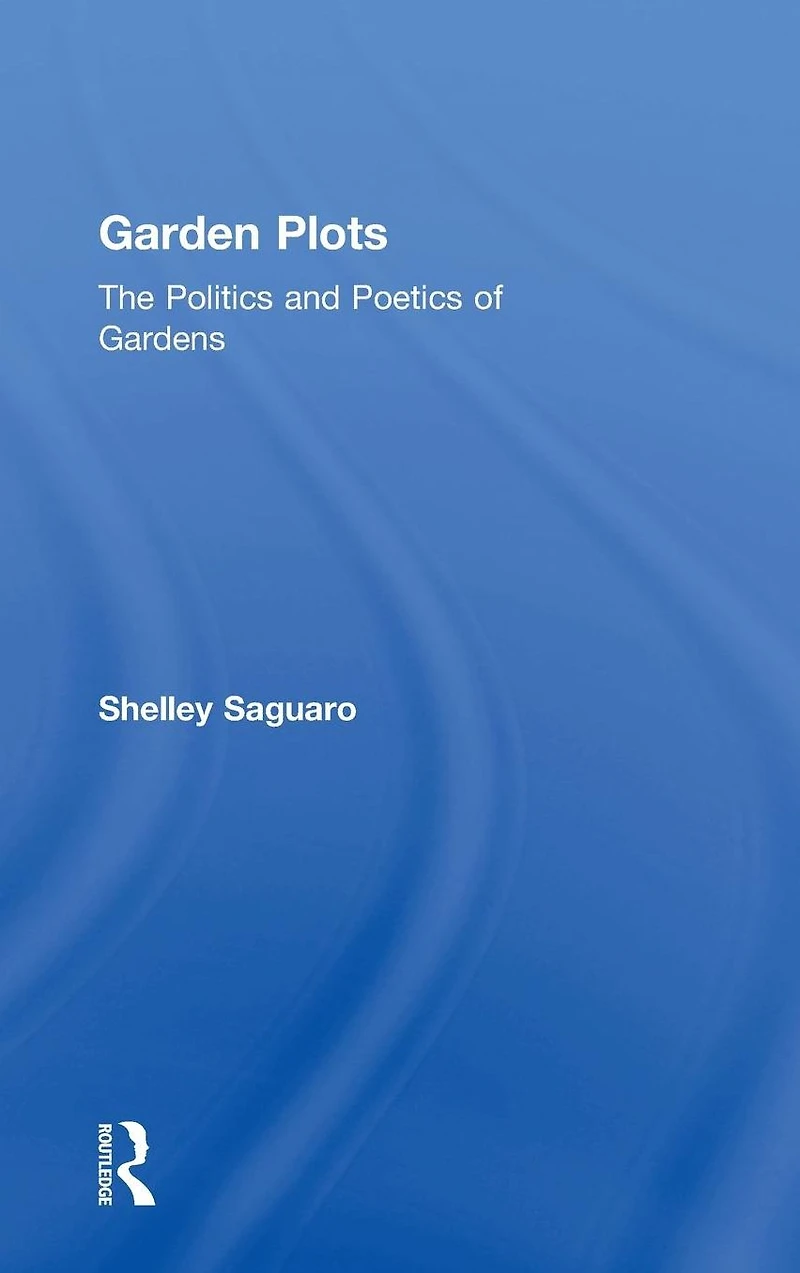 Garden Plots: The Politics and Poetics of Gardens
