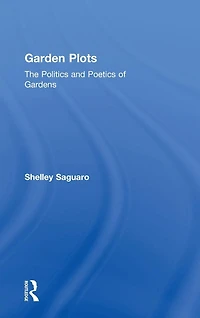 Garden Plots: The Politics and Poetics of Gardens