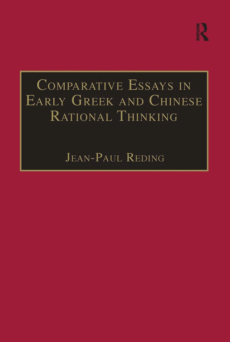 Comparative Essays Early Greek and Chinese Rational Thinking