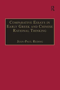 Comparative Essays Early Greek and Chinese Rational Thinking