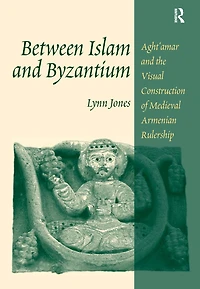 Between Islam and Byzantium: Aght`amar the Visual Construction of Medieval Armenian Rulership