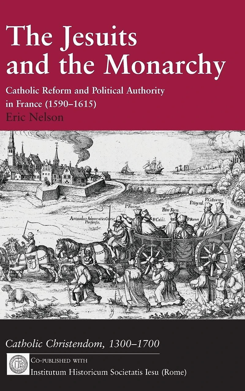 The Jesuits and the Monarchy: Catholic Reform and Political Authority in France (1590-1615)
