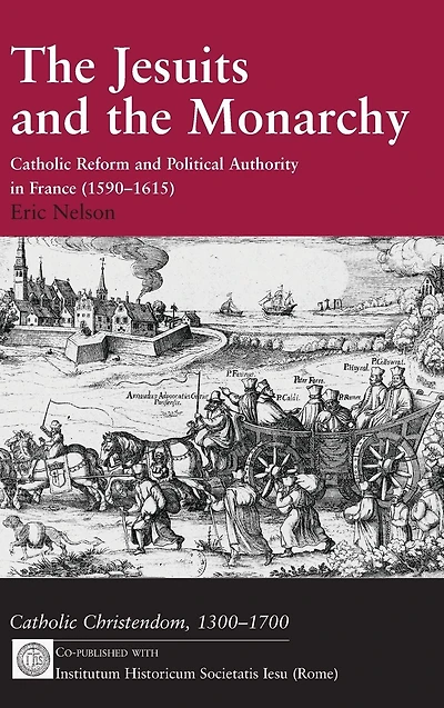 The Jesuits and the Monarchy: Catholic Reform and Political Authority in France (1590-1615)