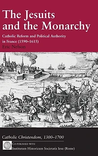 The Jesuits and the Monarchy: Catholic Reform and Political Authority in France (1590-1615)