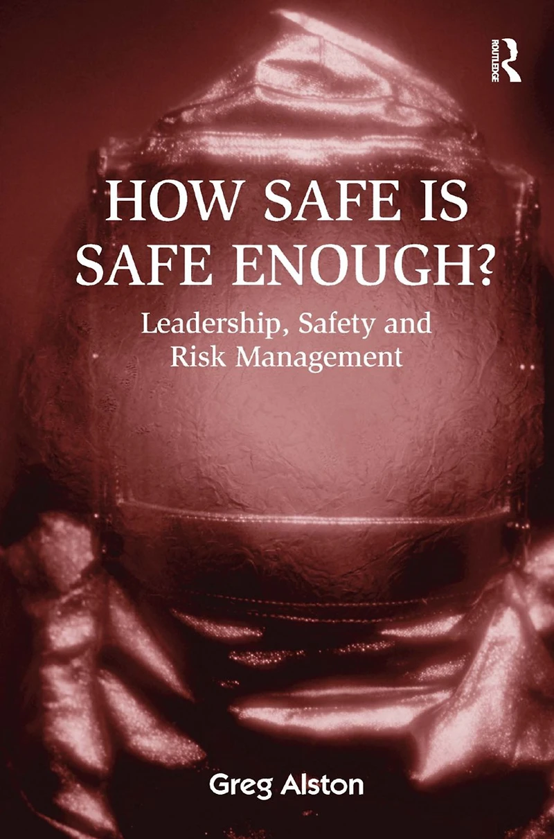 How Safe is Enough?: Leadership, Safety and Risk Management