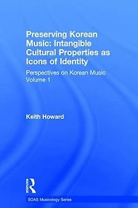 Perspectives on Korean Music: Volume 1: Preserving Korean Music: Intangible Cultural Properties as Icons of Identity