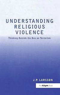 Understanding Religious Violence: Thinking Outside the Box on Terrorism