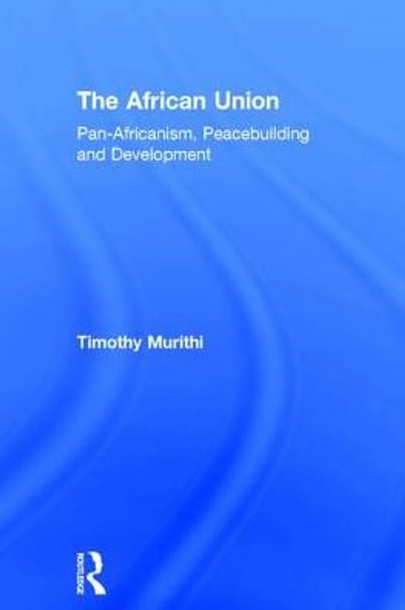 The African Union: Pan-Africanism, Peacebuilding and Development