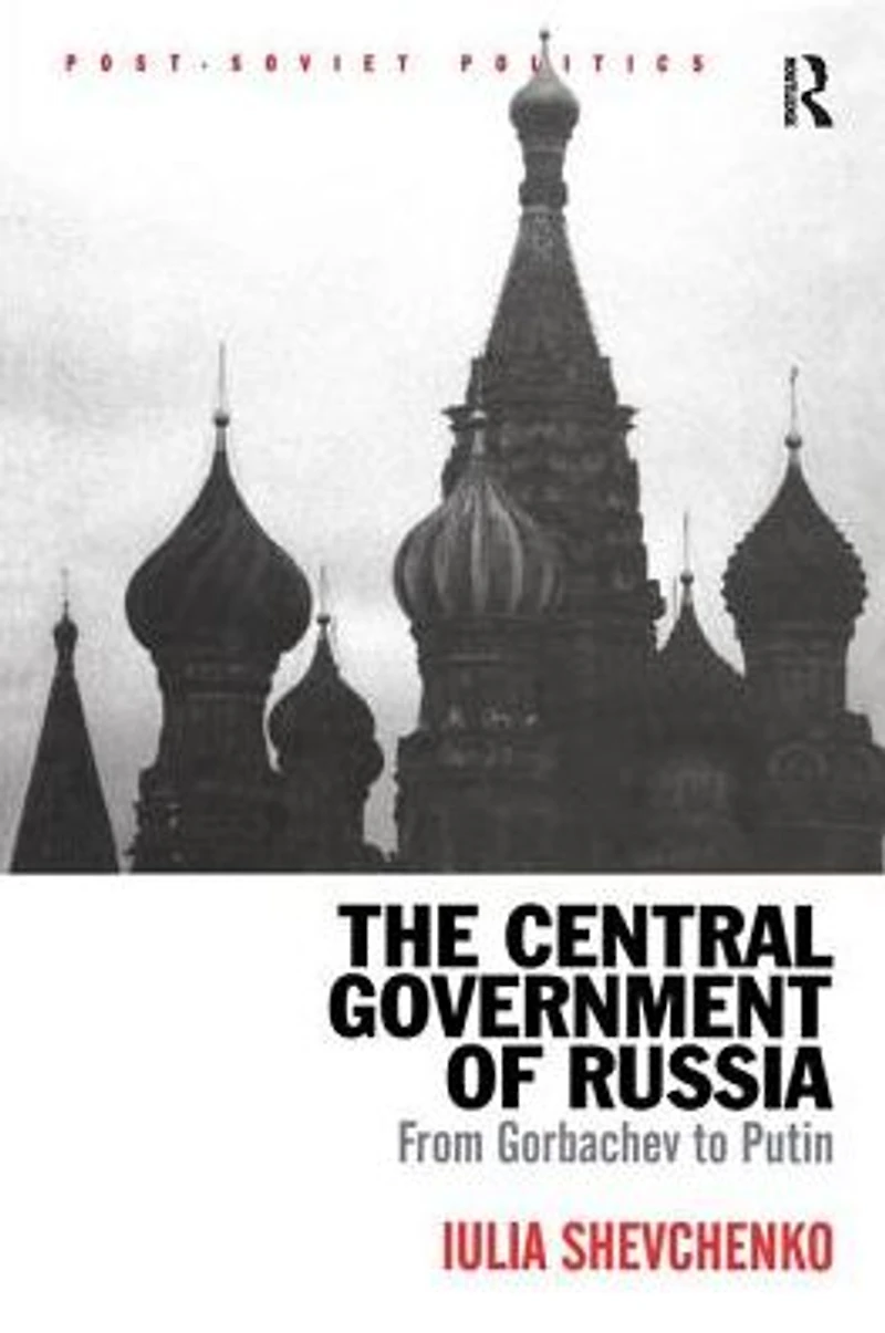 The Central Government of Russia: From Gorbachev to Putin