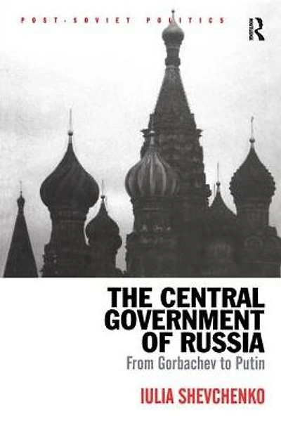 The Central Government of Russia: From Gorbachev to Putin