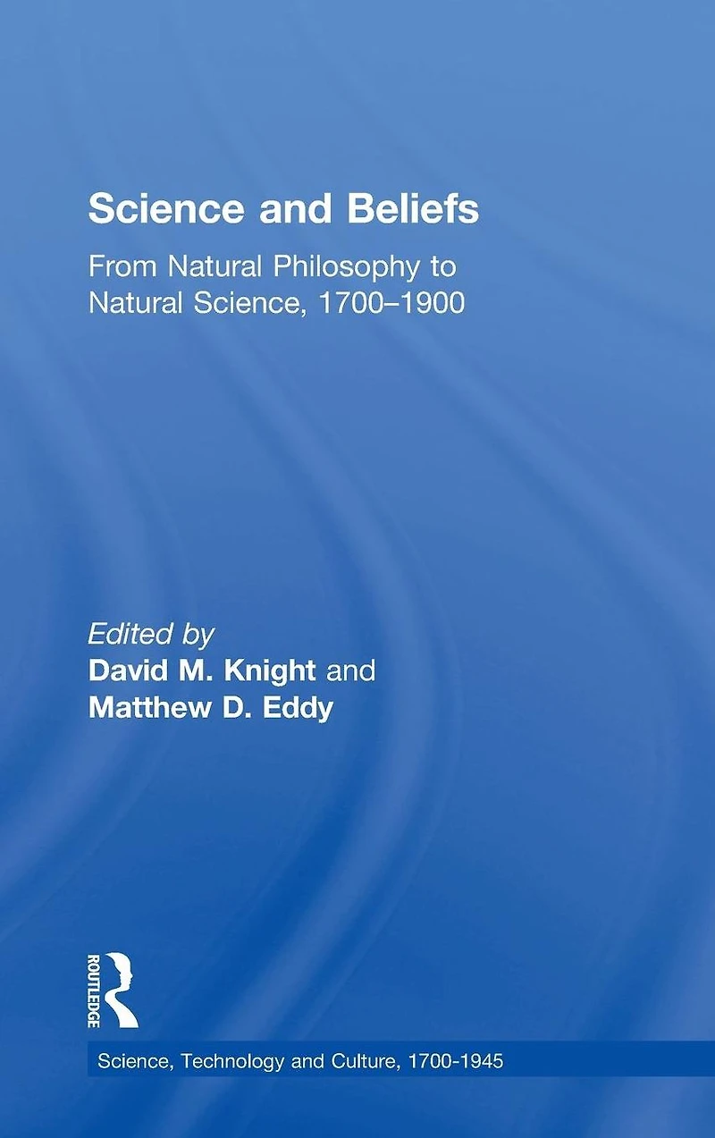 Science and Beliefs: From Natural Philosophy to Science, 1700-1900