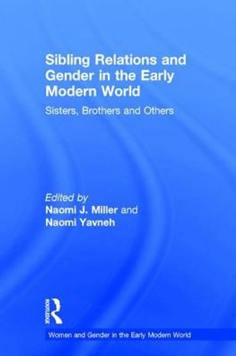 Sibling Relations and Gender the Early Modern World: Sisters, Brothers Others