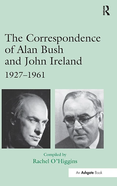 The Correspondence of Alan Bush and John Ireland: 1927-1961