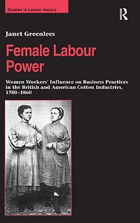 Female Labour Power: Women Workers' Influence on Business Practices the British and American Cotton Industries, 1780-1860