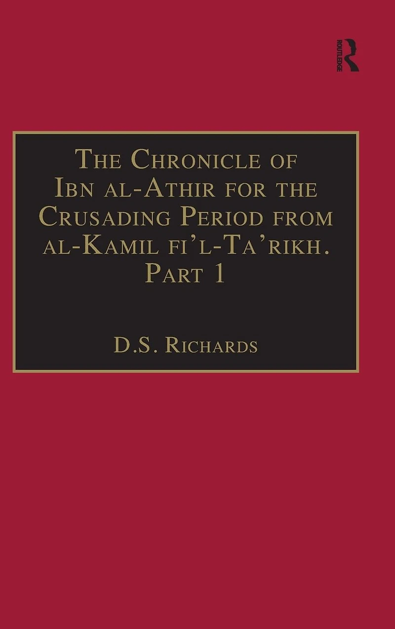 the Chronicle of Ibn al-Athir for Crusading Period from al-Kamil fi'l-Ta'rikh. Part 1: Years 491-541/1097-1146: Coming Franks and Muslim Response