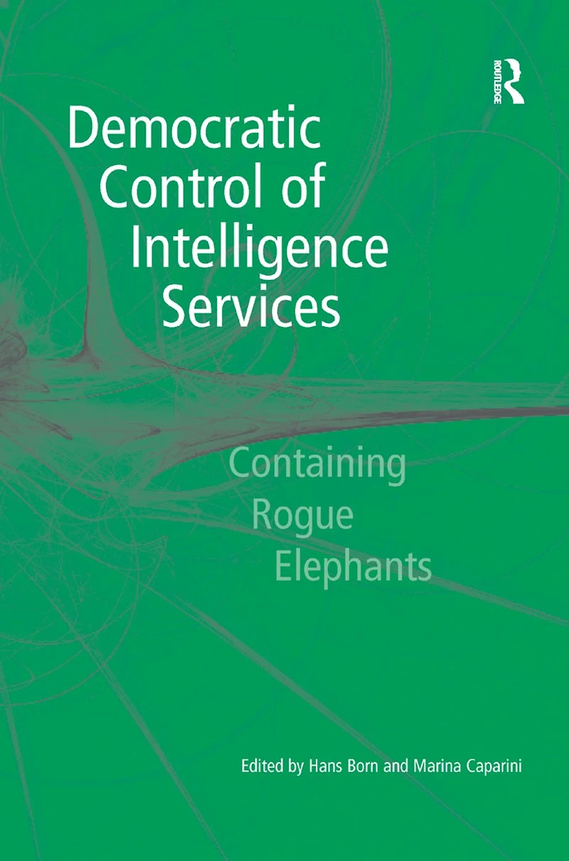 Democratic Control of Intelligence Services: Containing Rogue Elephants