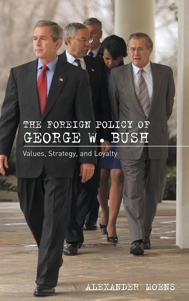 The Foreign Policy of George W. Bush: Values, Strategy, and Loyalty