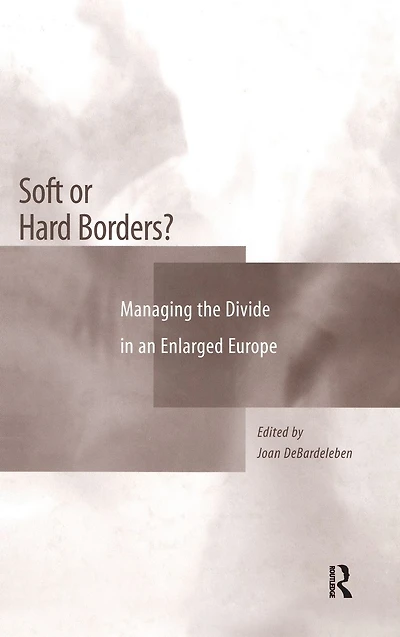 Soft or Hard Borders?: Managing the Divide in an Enlarged Europe
