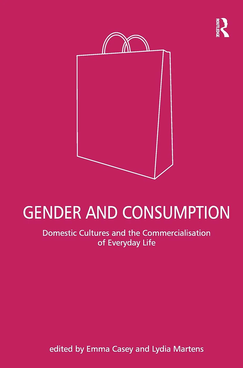Gender and Consumption: Domestic Cultures the Commercialisation of Everyday Life